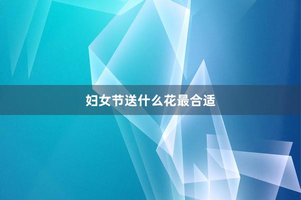 妇女节送什么花最合适
